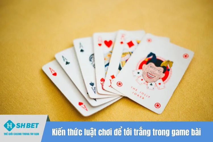Kiến thức luật chơi để tới trắng trong game bài