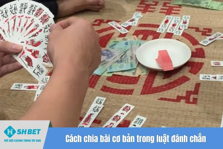 Cách chia bài cơ bản trong luật đánh chắn