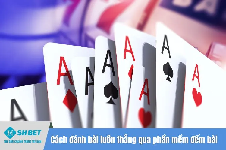Cách đánh bài luôn thắng qua phần mềm đếm bài