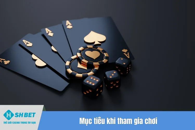 Mục tiêu khi tham gia chơi
